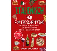 Italienisch für Fortgeschrittene: Italienisch lernen mit unterhaltsamen Reise-Kurzgeschichten (mit Audiodateien, deutscher Übersetzung & Verständnisfragen)