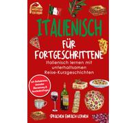 Italienisch für Fortgeschrittene: Italienisch lernen mit unterhaltsamen Reise-Kurzgeschichten (mit Audiodateien, deutscher Übersetzung & Verständnisfragen)