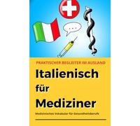 Italienisch für Mediziner: Medizinisches Vokabular für Gesundheitsberufe - praktischer Begleiter für den klinischen Alltag