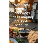 Italienisch kochen unterwegs - das Camping- und Boot-Kochbuch: Mediterrane Rezepte für Wohnmobil, Van und Bordküche - einfach, schnell & voller Geschmack