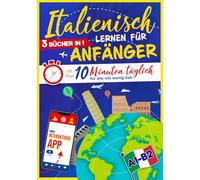 Italienisch lernen für Anfänger: In nur 10 Minuten täglich für alle mit wenig Zeit | 3-in-1 mit interaktiver App - Einfach und effektiv (inkl. Grammatik, Übungen und Audio)