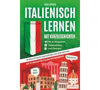 Italienisch lernen mit Kurzgeschichten: 30 realistische und kurzweilige Geschichten auf A1-Niveau für Italien-Interessierte auf Italienisch und Deutsch - mit Audiodateien, Vokabellisten und Übungen