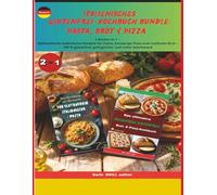 Italienisches Glutenfrei-Kochbuch Bundle: Pasta, Brot & Pizza: 2 Bücher in 1 - Authentische italienische Rezepte für Pasta, knusprige Pizza und ... glutenfrei, gelingsicher und voller Geschmack