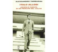 Italo Allodi. Ascesa e caduta di un principe del calcio