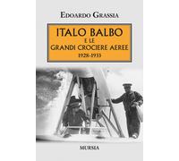 Italo Balbo e le grandi crociere aeree 1928-1933 - 2021 - Ugo Mur