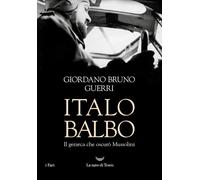 Italo Balbo. Il gerarca che oscurò Mussolini - 2024 - La nave di