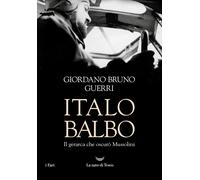 Italo Balbo. Il gerarca che oscurò Mussolini - Guerri Giordano Bruno