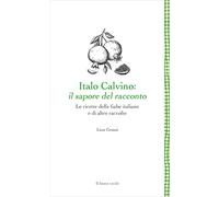 Italo Calvino: il sapore del racconto. Le ricette delle fiabe italiane e di altre raccolte. Ediz. ampliata
