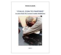 Libri Farabella Michela - Italo, Con Te Partiro. La Storia Shock Di Un Anziano M