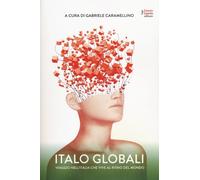 Italo globali. Viaggio nell'Italia che vive al ritmo del mondo - Caramelli...