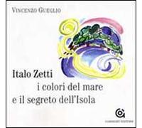 Italo Zetti, i colori del mare e il segreto dell'Isola. Ediz. illustrata