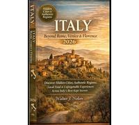 Italy Beyond Rome, Venice & Florence 2026: Discover Hidden Cities, Authentic Regions, Local Food & Unforgettable Experiences Across Italy’s Best Kept Secrets