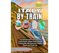 ITALY BY TRAIN 2026: The Ultimate Rail Travel Guide to Scenic Routes, Hidden Gems, Cities & Countryside, with Itineraries, Tickets, Passes, and Travel Tips