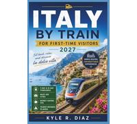Italy By Train for First-Time Visitors: Plan Your First Italy Trip with Simple Rail Routes, 7-Day & 10-Day Itineraries, Must-See Cities, Money-Saving Tips & Tourist Mistakes to Avoid