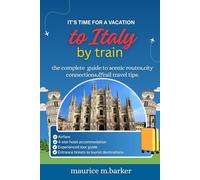 ITALY BY TRAIN: the complete guide to scenic routes,city connections &rail travel tips