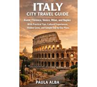 ITALY CITY TRAVEL GUIDE: Rome, Florence, Venice, Milan, and Naples with Practical Tips, Cultural Experiences, Hidden Gems, and Sample Day-by-Day Plans