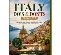 ITALY DO'S & DON'TS 2026/2027: The Smart Traveler's Guide to Avoiding Costly Mistakes, Navigating Local Customs, Beating Tourist Traps, and Exploring Italy with Confidence