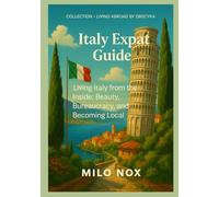 Italy Expat Guide: Living Italy from the Inside: Beauty, Bureaucracy, and Becoming Local
