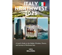 Italy Northwest Travel Guide 2025: A Local’s Guide to the Hidden Treasures, Flavors, and Adventures of Northwest Italy