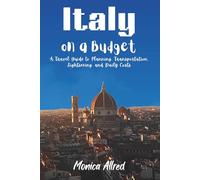 Italy on a Budget: A Travel Guide to Planning, Transportation, Sightseeing, and Daily Costs
