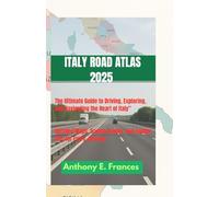 Italy Road Atlas 2025: The Ultimate Guide to Driving, Exploring, and Navigating the Heart of Italy": Detailed Maps, Scenic Routes, and Insider Tips for Every Journey"