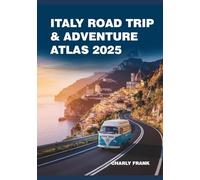 Italy Road Trip & Adventure Atlas 2025: Detailed Maps, Scenic Routes & Outdoor Activity Guides for Explorers and Thrill-Seekers