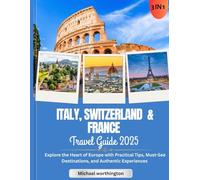 Italy, Switzerland,France travel guide 2025: Explore the heart of Europe with practical Tips,must-see destinations, and authentic experience