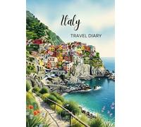 Italy Travel Diary: Travel Journal Cinque Terre - Plan Your Italy Vacation. Notebook to Preserve Unforgettable Travel Memories and Highlights! Perfect Gift for Travelers and Globetrotters
