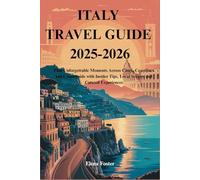 ITALY TRAVEL GUIDE 2025-2026: Plan Unforgettable Moments Across Cities, Coastlines and Countryside with Insider Tips, Local Secrets and Curated Experiences