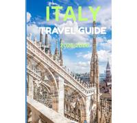 ITALY TRAVEL GUIDE 2025-2026: Your Ultimate Journey Through Italy’s Culture, Cuisine & Coastlines