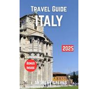 ITALY TRAVEL GUIDE 2025: The Ultimate Guide to Europe’s Natural Wonders, Hidden Gems, Cultural Treasures and authentic experience