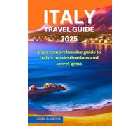 ITALY TRAVEL GUIDE 2025: Your comprehensive guide to Italy's top destinations and secret gems
