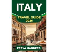 ITALY TRAVEL GUIDE 2026: Beyond Rome, Venice & Florence-Authentic Journeys, Hidden Villages, and Timeless Traditions