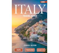 ITALY TRAVEL GUIDE 2026: Complete Maps, Essential Itineraries, Scenic Road Trips, Insider Tips & Hidden Gems