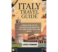 ITALY TRAVEL GUIDE: Complete Guide with Top Destinations, Food Guide, Travel Costs, Maps, Packing Tips & Local Secrets