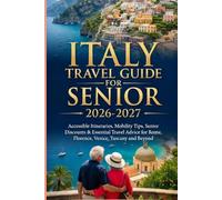 Italy Travel guide For senior 2020-2027: "Accessible Itineraries, Mobility Tips, Senior Discounts & Essential Travel Advice for Rome, Florence, Venice, Tuscany and Beyond”