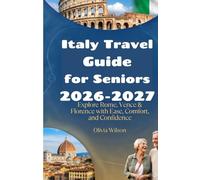 Italy Travel Guide for Seniors 2026-2027: Explore Rome, Venice & Florence with Ease, Comfort, and Confidence