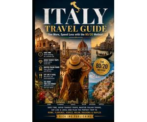 Italy Travel Guide See More, Spend Less with 80/20 Method: Avoid Tourist Traps, Master Italian Trains, Eat Like a Local and Plan the Perfect Trip to Rome, Florence, Venice, Milan, Bologna & Naples