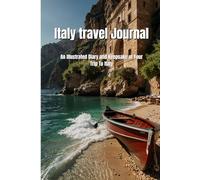 Italy travel Journal: An Illustrated Diary and Keepsake of Your Trip To Italy: Capture Every Moment and Memory of Your Italian Adventure in Stunning Illustrations and Lined Pages
