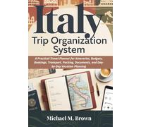 ITALY TRIP ORGANIZATION SYSTEM: A Practical Travel Planner for Itineraries, Budgets, Bookings, Transport, Packing, Documents, and Day-by-Day Vacation Planning