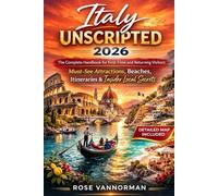 Italy Unscripted 2026: The Complete Handbook for First-Time and Returning Visitors: Must-See Attractions, Beaches, Itineraries & Insider Local Secrets