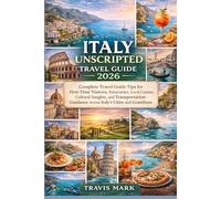 ITALY UNSCRIPTED TRAVEL GUIDE 2026: Complete Travel Guide Tips for First-Time Visitors, Itineraries, Local Cuisine, Cultural Insights, and Transportation Guidance Across Italy’s Cities and Coastlines