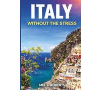 ITALY WITHOUT THE STRESS: A Practical Guide to Planning, Budgeting, and Exploring Italy Comfortably - Without Overplanning, Overspending, or Travel Burnout.