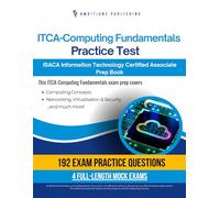 ITCA-Computing Fundamentals Practice Test: Master The ISACA ITCA-Computing Fundamentals Exam With 192 Realistic Questions, 4 Full-Length Practice Tests, And Tips For Certification Success