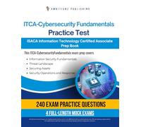 ITCA-Cybersecurity Fundamentals Practice Test: 240 Updated Questions, 4 Full-Length Practice Exams, And Tips For The ITCA-Cybersecurity Fundamentals Certification-No Fluff, Just Results