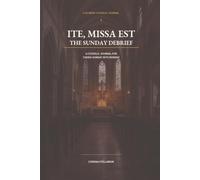 Ite, Missa Est: The Sunday Debrief: A 52-W atholic Journal for Taking Sunday Into Monday