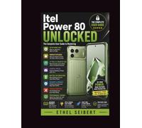 Itel Power 80 Unlocked: The Complete User Guide to Mastering Setup, Hidden Features, AI Tools, Camera Tricks, Battery Optimization, Security, ... and Getting the Most Out of Your Phone