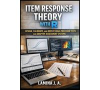 ITEM RESPONSE THEORY WITH R: DESIGN, CALIBRATE, AND DEPLOY HIGH-PRECISION TESTS AND ADAPTIVE ASSESSMENT SYSTEMS