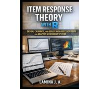 ITEM RESPONSE THEORY WITH R: DESIGN, CALIBRATE, AND DEPLOY HIGH-PRECISION TESTS AND ADAPTIVE ASSESSMENT SYSTEMS
