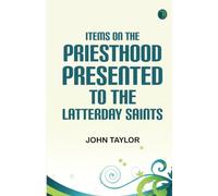 Items on the Priesthood presented to the Latterday Saints